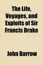 The Life, Voyages, and Exploits of Sir Francis Drake