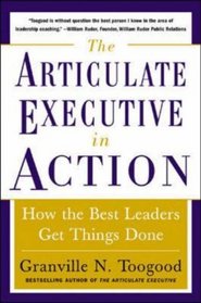 The Articulate Executive in Action: How the Best Leaders Get Things Done
