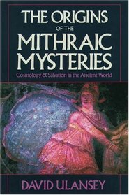The Origins of the Mithraic Mysteries: Cosmology and Salvation in the Ancient World