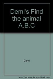 Demi's Find the animal A.B.C: An alphabet-game book