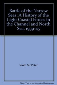 Battle of the Narrow Seas: A History of the Light Coastal Forces in the Channel and North Sea, 1939-45