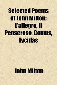 Selected Poems of John Milton; L'allegro, Il Penseroso, Comus, Lycidas