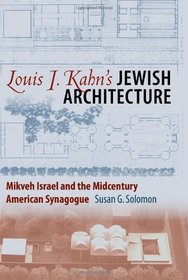 Louis I. Kahn's Jewish Architecture: Mikveh Israel and the Midcentury American Synagogue (American Jewish History, Culture, and Life)