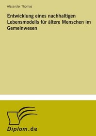 Entwicklung eines nachhaltigen Lebensmodells fr ltere Menschen im Gemeinwesen (German Edition)