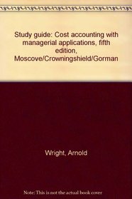 Study guide: Cost accounting with managerial applications, fifth edition, Moscove/Crowningshield/Gorman