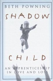 Shadow Child : An Apprenticeship in Love and Loss