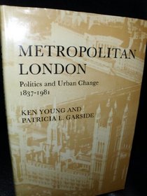 Metropolitan London: Politics and Urban Change 1837-1981 (Studies in Urban History)