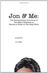 Jon & Me: The Extraordinary True Story of One Man's Obsession to Become a Guest on The Daily Show