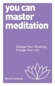 You Can Master Meditation: Change Your Mind, Change Your Life