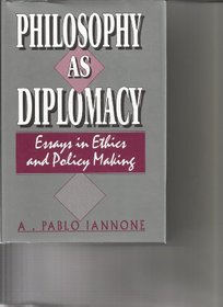 Philosophy As Diplomacy: Essays in Ethics and Policy-Making