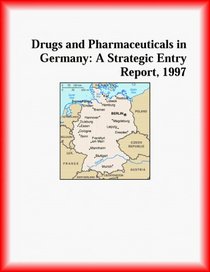 Drugs and Pharmaceuticals in Germany: A Strategic Entry Report, 1997 (Strategic Planning Series)