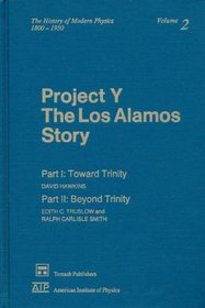 Project Y: The Los Alamos Story. Part I: Toward Trinity. Part II: Beyond Trinity. (History of Modern Physics, 1800-1950, V. 2)