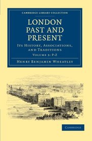 London Past and Present, Volume 3: P-Z: Its History, Associations, and Traditions (Cambridge Library Collection - British and Irish History, General)