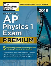Cracking the AP Physics 1 Exam 2019, Premium Edition: 5 Practice Tests + Complete Content Review (College Test Preparation)