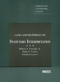 Eskridge, Frickey, and Garrett's Cases and Materials on Statutory Interpretation (American Casebook Series)