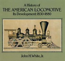 A History of the American Locomotive: Its Development, 1830-1880 (Trains)
