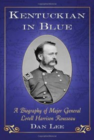 Kentuckian in Blue: A Biography of Major General Lovell Harrison Rousseau