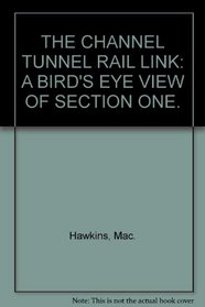 THE CHANNEL TUNNEL RAIL LINK: A BIRD'S EYE VIEW OF SECTION ONE.