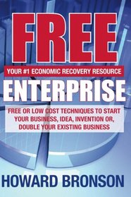 Free Enterprise: Free or Low Cost Techniques to Start Your Business, Idea, Invention Or, Double Your Existing Business