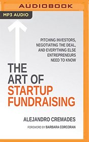 The Art of Startup Fundraising: Pitching Investors, Negotiating the Deal, and Everything Else Entrepreneurs Need to Know