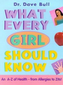 What Every Girl Should Know: An A to Z of Health-From Allergies to Zits!