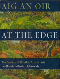 Aig an Oir at the Edge: The Society of Wildlife Artists Visit Scotland's Atlantic Oakwoods (Wildlife Art Series)