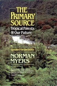 The Primary Source: Tropical Forests and Our Future/Updated for the 1990s