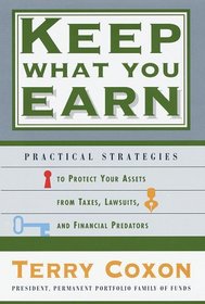 Keep What You Earn : Practical Strategies to Protect Your Assets from Taxes, Lawsuits, and Financial Predators