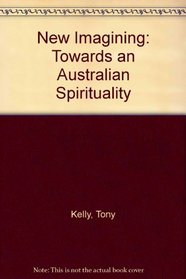 New Imagining: Towards an Australian Spirituality: Towards an Australian Spirituality