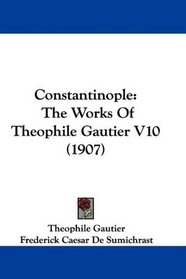 Constantinople: The Works Of Theophile Gautier V10 (1907)