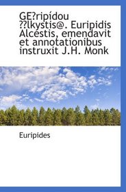 GEripdou lkystis@. Euripidis Alcestis, emendavit et annotationibus instruxit J.H. Monk