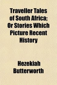 Traveller Tales of South Africa; Or Stories Which Picture Recent History
