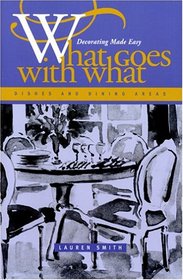 What Goes with What Dishes and Dining Areas: Home Decorating Made Easy (Capital Lifestyles) (Capital Lifestyles)