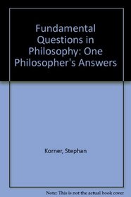 Fundamental Questions in Philosophy: One Philosopher's Answers