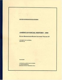 American Social History - 1959 (The Eugen Rosenstock-Huessy Lectures, Volume 19)