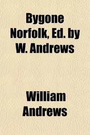 Bygone Norfolk, Ed. by W. Andrews