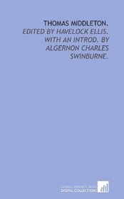 Thomas Middleton.: Edited by Havelock Ellis. With an introd. by   Algernon Charles Swinburne.