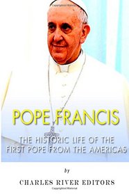 Pope Francis: The Historic Life of the first Pope from the Americas
