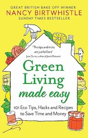 Green Living Made Easy: 101 Eco Tips, Hacks and Recipes to Save Time and Money