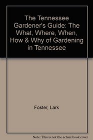 The Tennessee Gardener's Guide: The What, Where, When, How & Why of Gardening in Tennessee