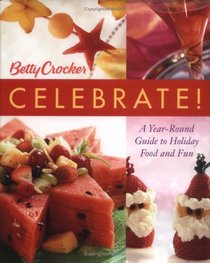 Betty Crocker Celebrate!: A Year-Round Guide to Holiday Food and Fun