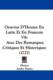 Oeuvres D'Horace En Latin Et En Francois V8: Avec Des Remarques Critiques Et Historiques (1727) (French Edition)