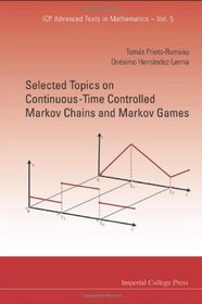 Selected Topics on Continuous: Time Controlled Markov Chains and Markov Games (Icp Advanced Texts in Mathematics)
