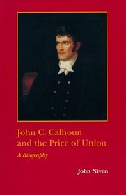 John C. Calhoun and the Price of Union: A Biography (Southern Biography)