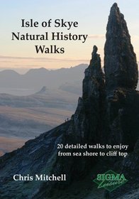 Isle of Skye Natural History Walks: 20 Detailed Walks to Enjoy from Sea Shore to Cliff Top