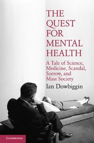 The Quest for Mental Health: A Tale of Science, Medicine, Scandal, Sorrow, and Mass Society (Cambridge Essential Histories)
