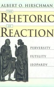 The Rhetoric of Reaction : Perversity, Futility, Jeopardy