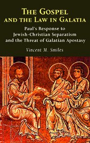 The Gospel and the Law in Galatia: Pauls' Response to Jewish-Christian Separatism and the Threat of Galatian Apostasy