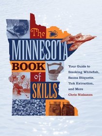 The Minnesota Book of Skills: Your Guide to Smoking Whitefish, Sauna Etiquette, Tick Extraction, and More