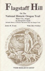 Flagstaff Hill on the National Historic Oregon Trail, Baker City, Oregon: An Interpretative Guide